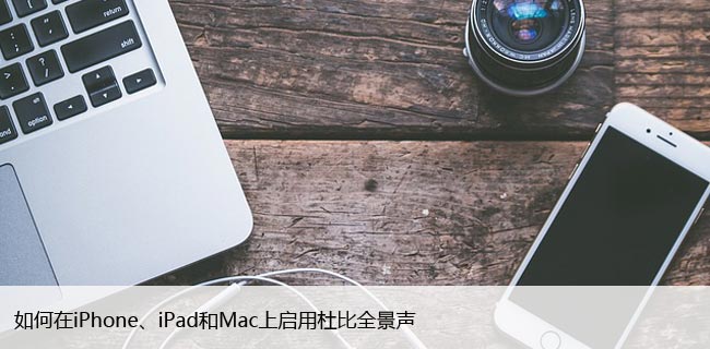 如何在iPhone、iPad和Mac上启用杜比全景声