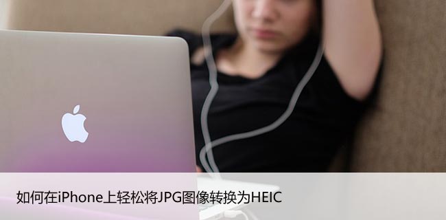 如何在iPhone上轻松将JPG图像转换为HEIC