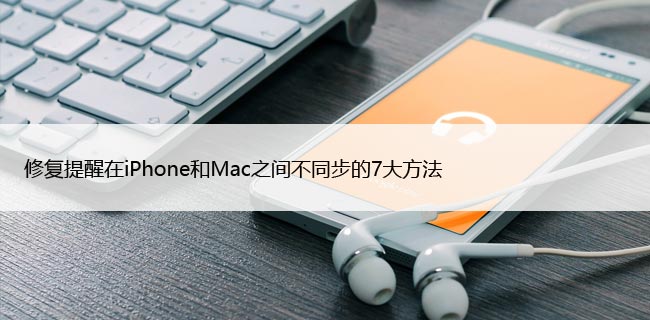 修复提醒在iPhone和Mac之间不同步的7大方法